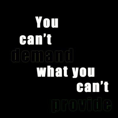 You can't demand what you can't provide.