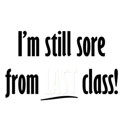 I'm still sore from last class!