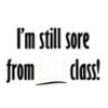 I'm still sore from last class!